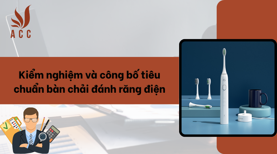 Kiểm nghiệm và công bố tiêu chuẩn bàn chải đánh răng điện