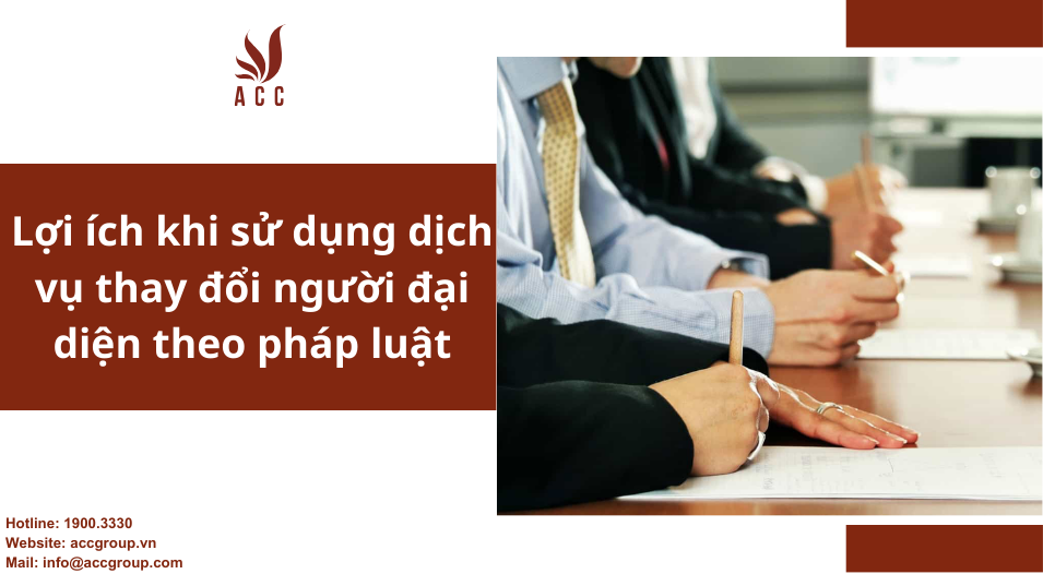 Lợi ích khi sử dụng dịch vụ thay đổi người đại diện theo pháp luật