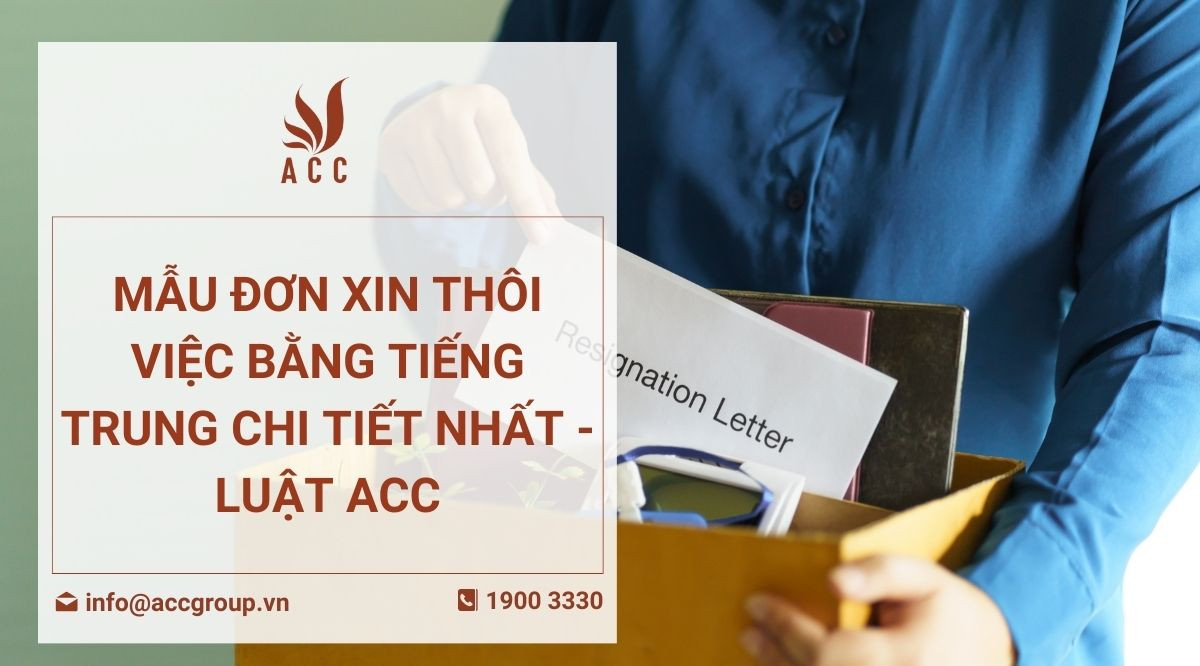 Mẫu đơn xin thôi việc bằng tiếng Trung chi tiết nhất - Luật ACC
