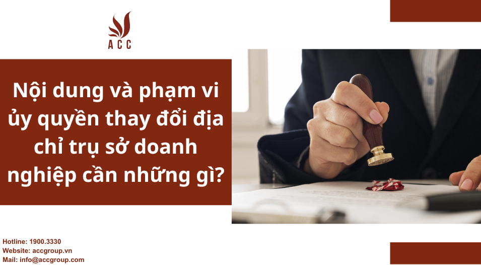 Nội dung và phạm vi ủy quyền thay đổi địa chỉ trụ sở doanh nghiệp cần những gì