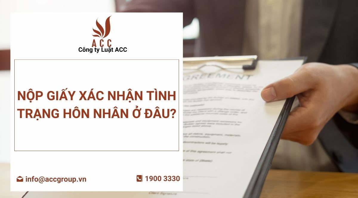 Nộp giấy xác nhận tình trạng hôn nhân ở đâu