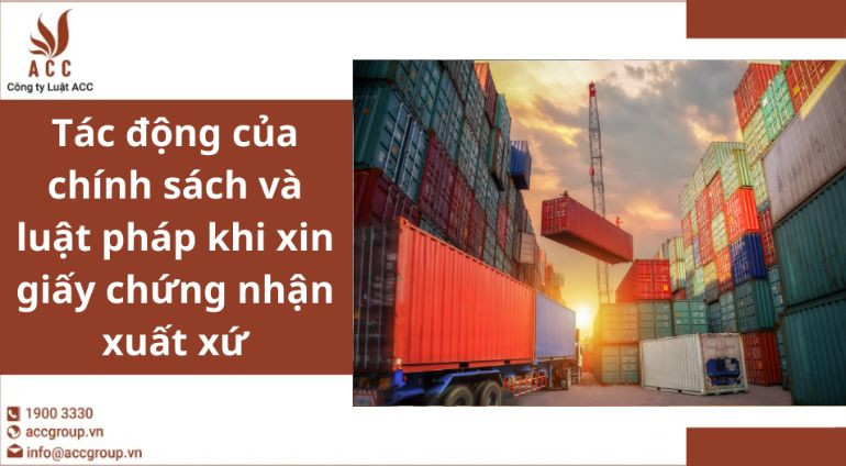 Tác động của chính sách và luật pháp khi xin giấy chứng nhận xuất xứ