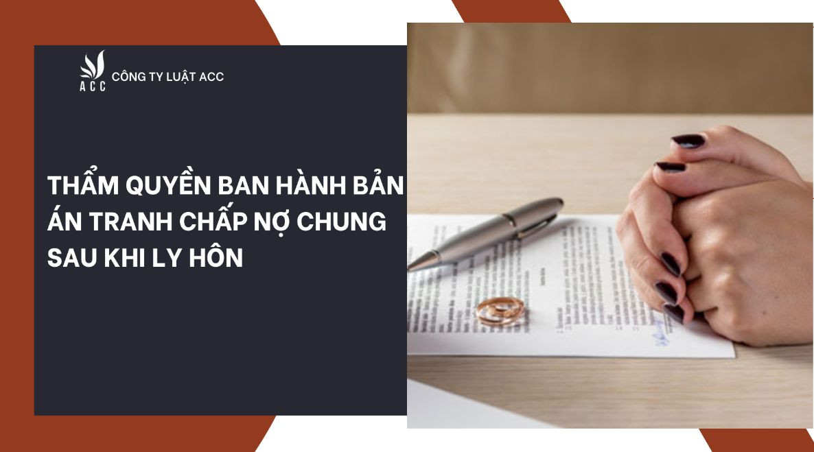Thẩm quyền ban hành bản án tranh chấp nợ chung sau khi ly hôn