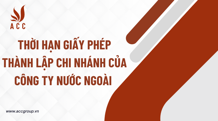 thoi-han-giay-phep-thanh-lap-chi-nhanh-cua-cong-ty-nuoc-ngoai.png