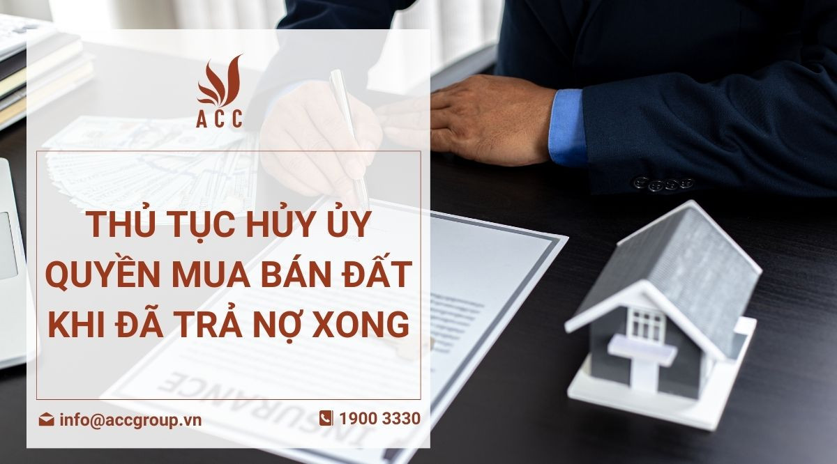 THỦ TỤC HỦY ỦY QUYỀN MUA BÁN ĐẤT KHI ĐÃ TRẢ NỢ XONG