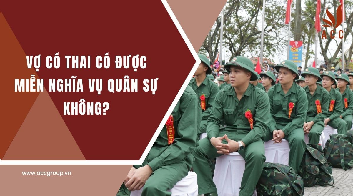Vợ có thai có được miễn nghĩa vụ quân sự không