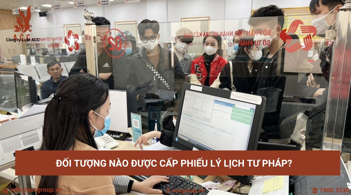 Đối tượng nào được cấp Phiếu lý lịch tư pháp?