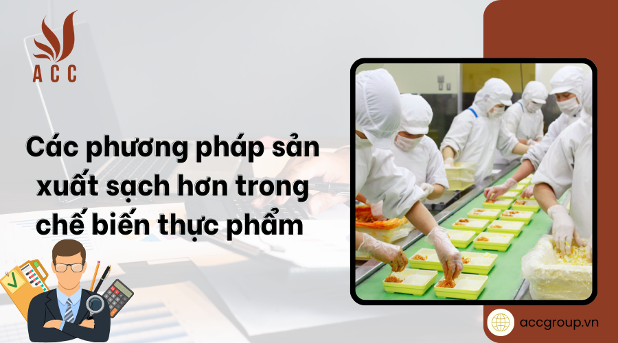 Các phương pháp sản xuất sạch hơn trong chế biến thực phẩm 2024