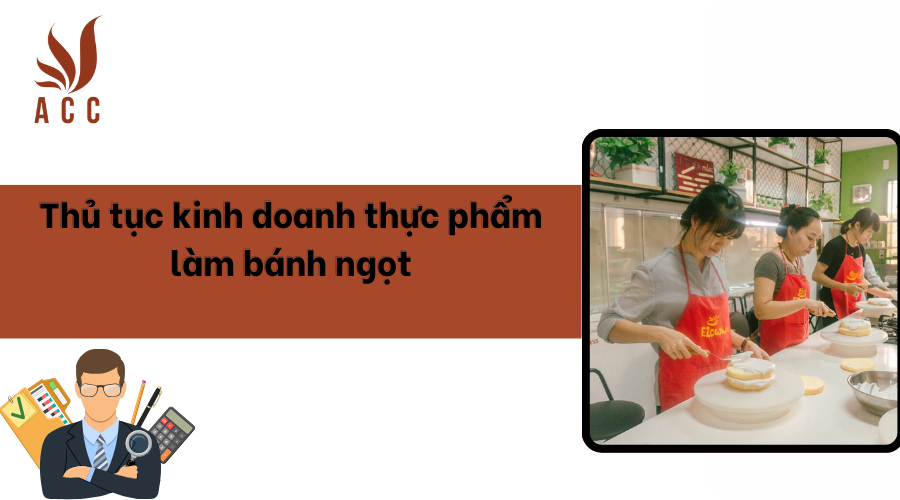Thủ tục kinh doanh thực phẩm làm bánh ngọt [Chi tiết nhất]