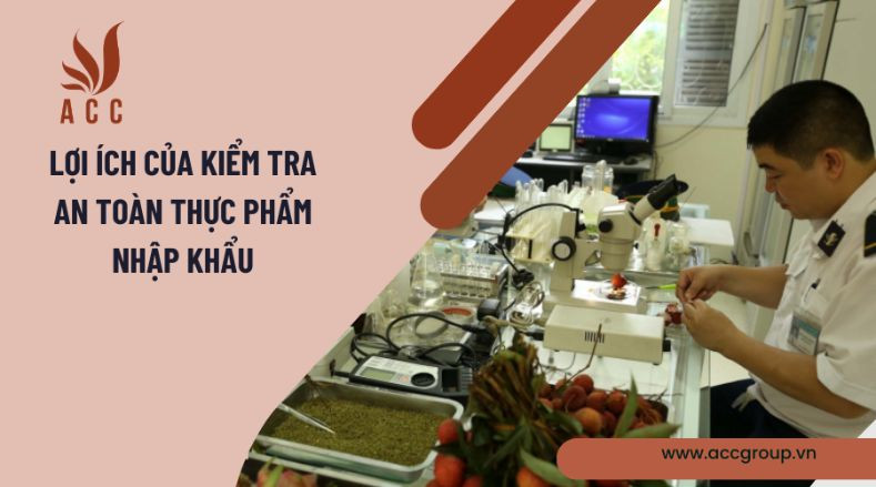Lợi ích của kiểm tra an toàn thực phẩm nhập khẩu