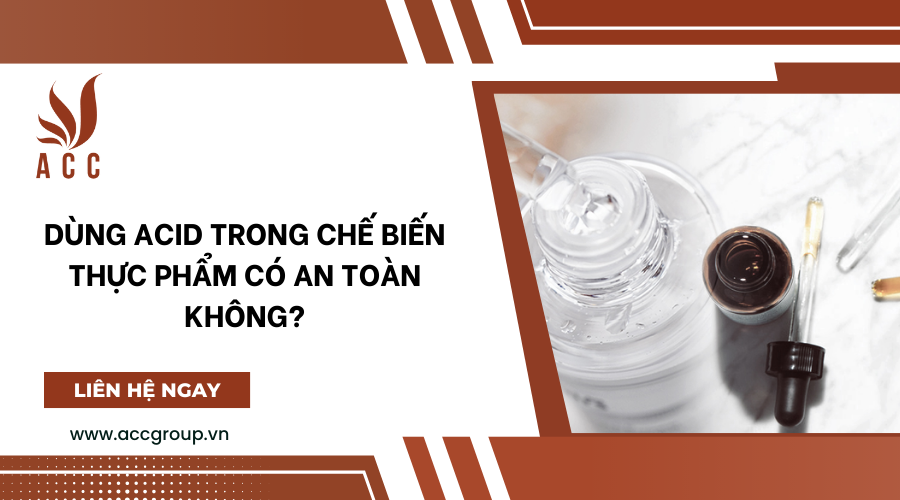 Dùng acid trong chế biến thực phẩm có an toàn không?