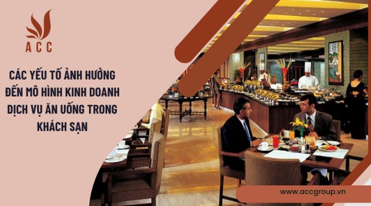 Các yếu tố ảnh hưởng đến mô hình kinh doanh dịch vụ ăn uống trong khách sạn