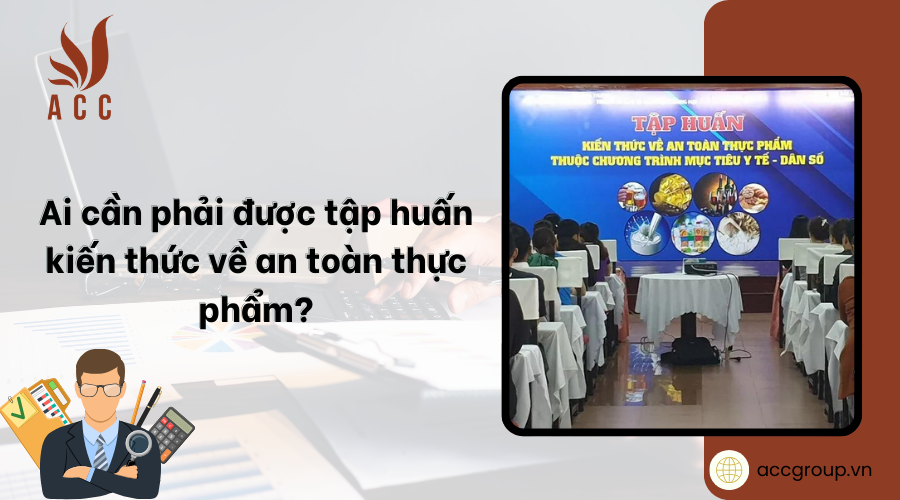 ai-can-phai-duoc-tap-huan-kien-thuc-ve-an-toan-thuc-pham