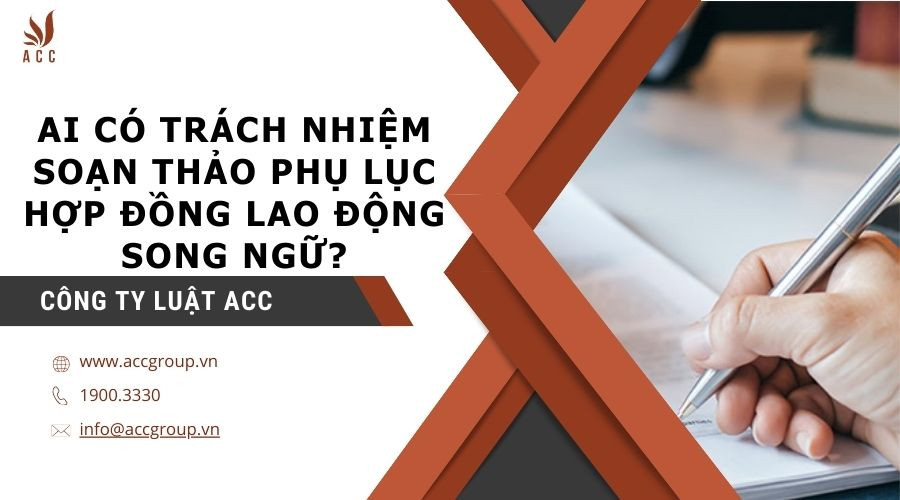 ai-co-trach-nhiem-soan-thao-phu-luc-hop-dong-lao-dong-song-ngu