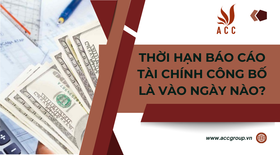 Thời hạn báo cáo tài chính công bố là vào ngày nào?