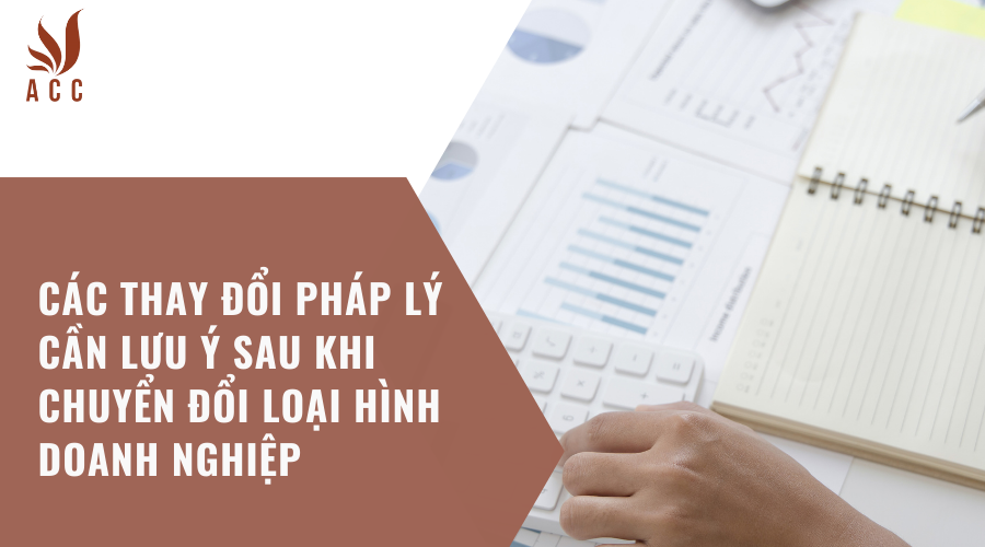 Các thay đổi pháp lý cần lưu ý sau khi chuyển đổi loại hình doanh nghiệp