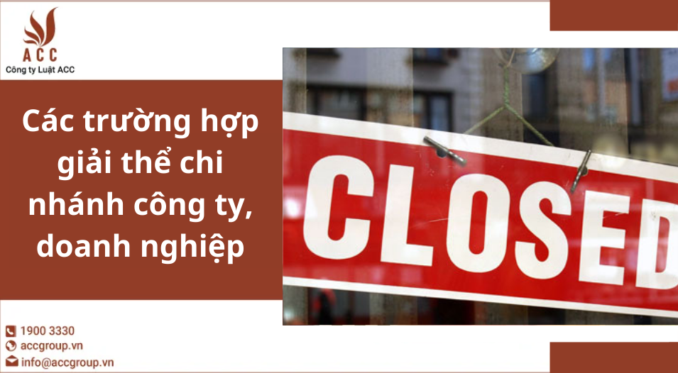 Các trường hợp giải thể chi nhánh công ty, doanh nghiệp