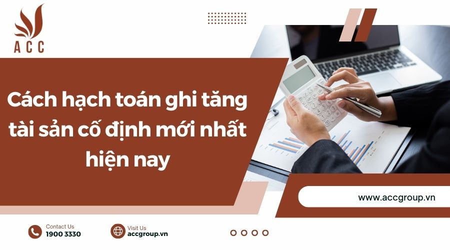 Cách hạch toán ghi tăng tài sản cố định mới nhất hiện nay