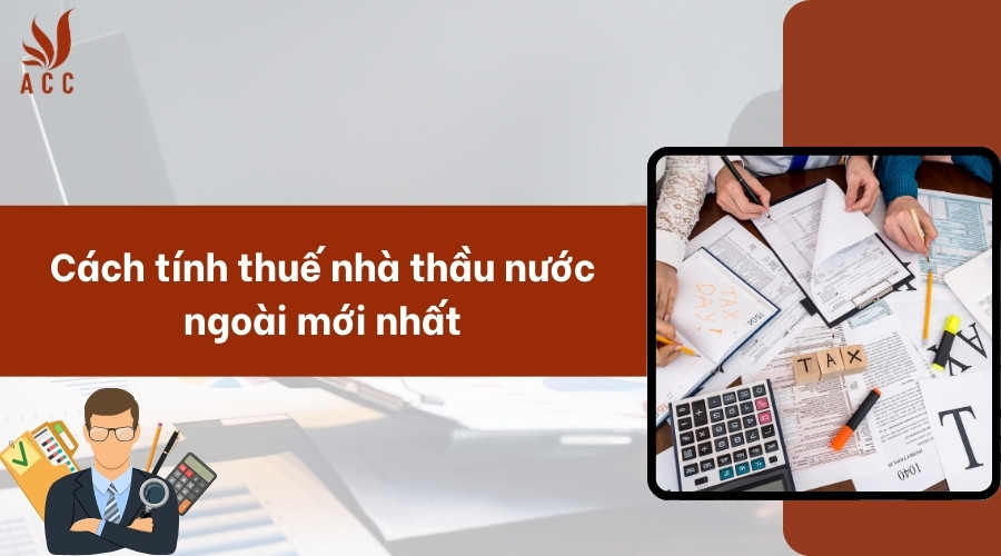 Cách tính thuế nhà thầu nước ngoài mới nhất