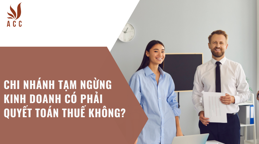 Chi nhánh tạm ngừng kinh doanh có phải quyết toán thuế không?