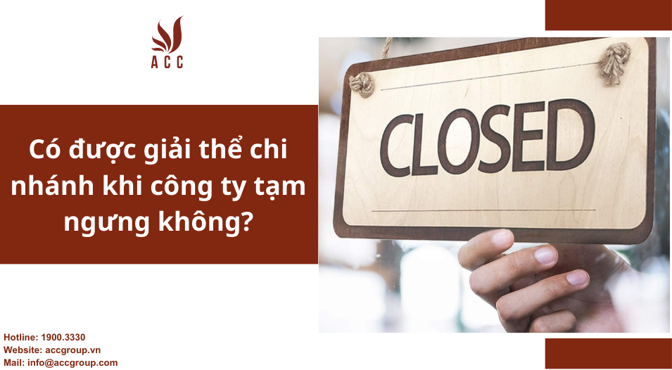 Có được giải thể chi nhánh khi công ty tạm ngưng không?