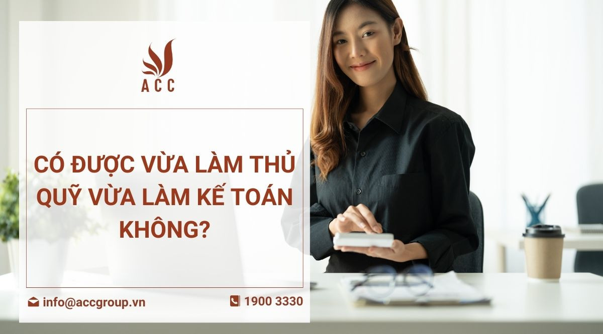 Có được vừa làm thủ quỹ vừa làm kế toán không