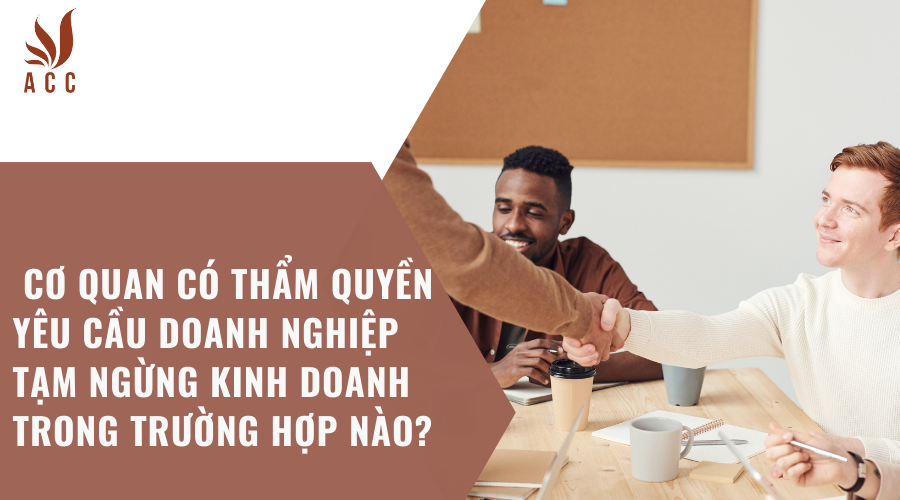 Cơ quan có thẩm quyền yêu cầu doanh nghiệp tạm ngừng kinh doanh trong trường hợp nào?