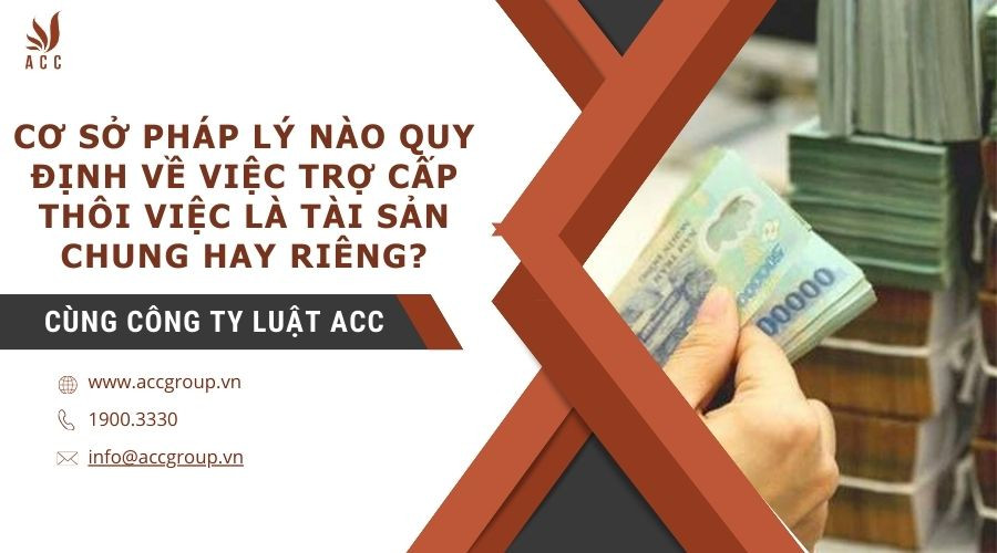 co-so-phap-ly-nao-quy-dinh-ve-viec-tro-cap-thoi-viec-la-tai-san-chung-hay-rieng