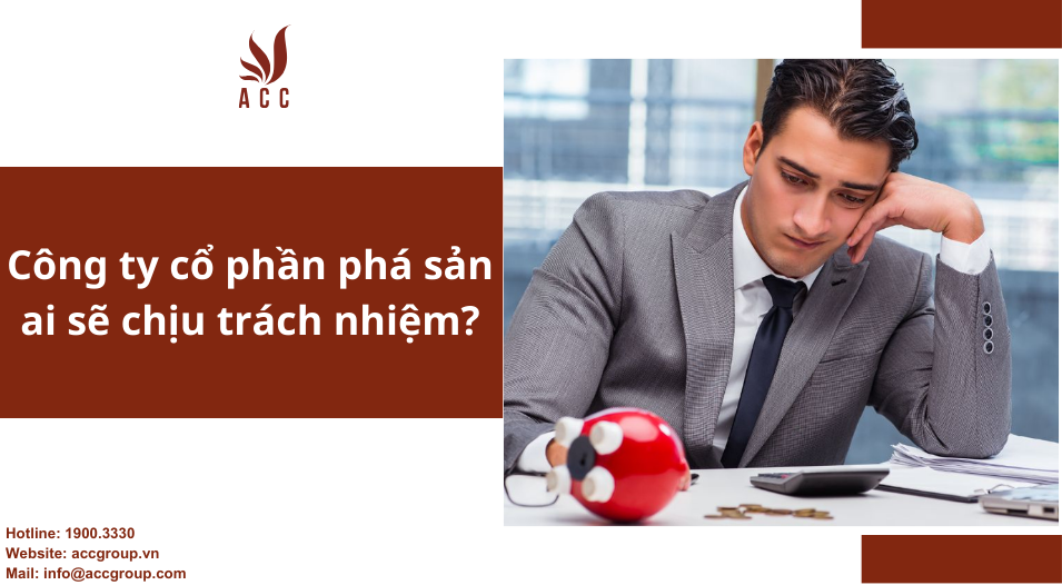 Công ty cổ phần phá sản ai sẽ chịu trách nhiệm?