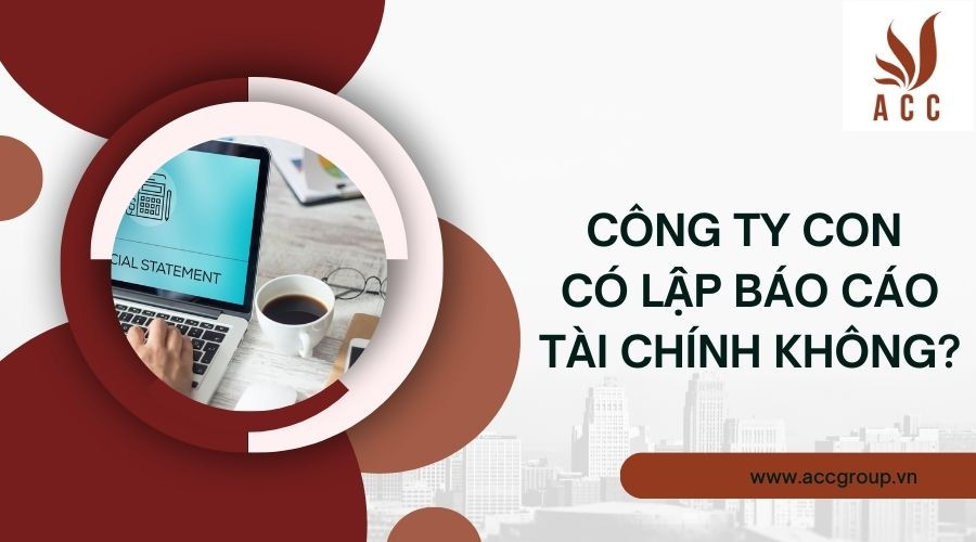 Công ty con có lập báo cáo tài chính không