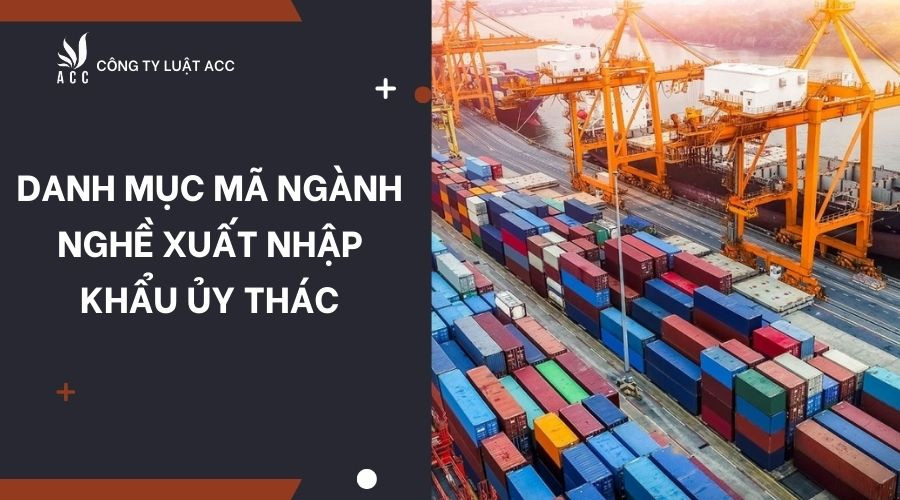 danh-muc-ma-nganh-nghe-xuat-nhap-khau-uy-thac