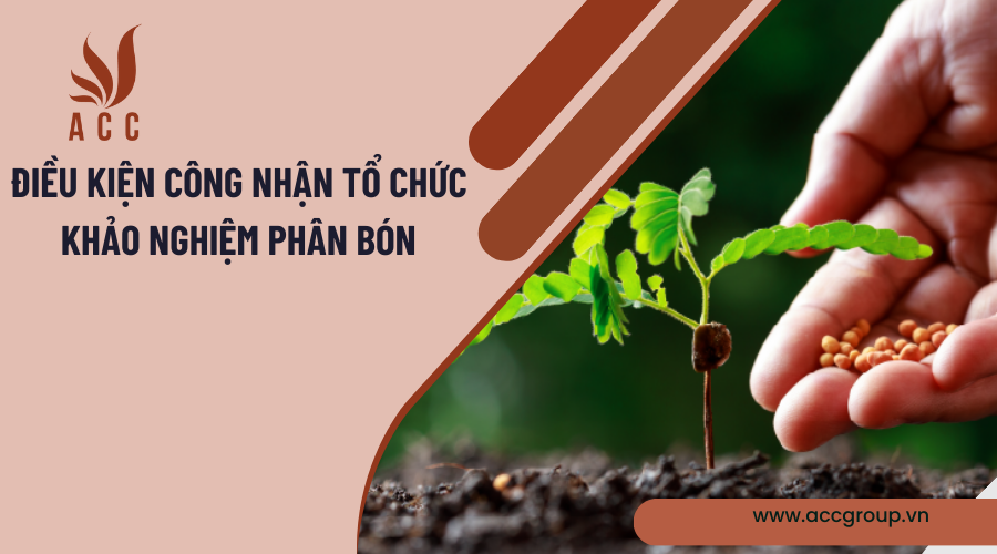 Điều kiện công nhận tổ chức khảo nghiệm phân bón