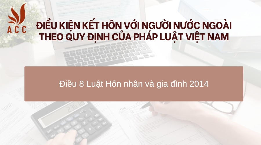 Điều kiện kết hôn với người nước ngoài theo quy định của pháp luật Việt Nam