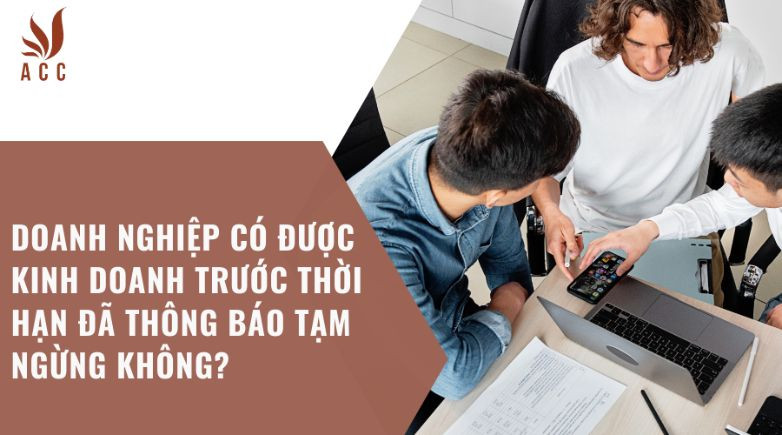 Doanh nghiệp có được kinh doanh trước thời hạn đã thông báo tạm ngừng không?