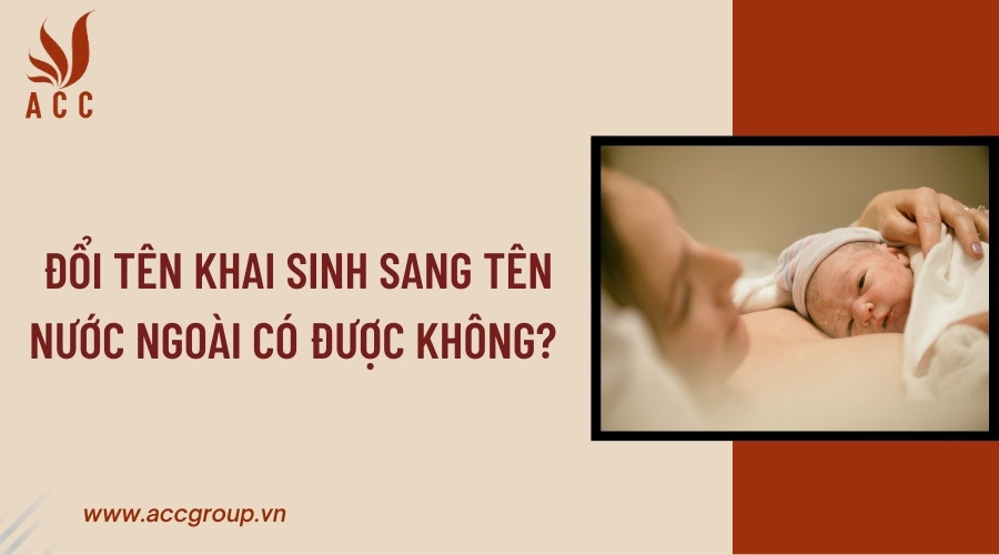 Đổi tên khai sinh sang tên nước ngoài có được không?