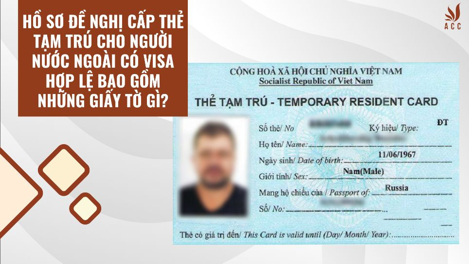 Hồ sơ đề nghị cấp thẻ tạm trú cho người nước ngoài có visa hợp lệ bao gồm những giấy tờ gì?