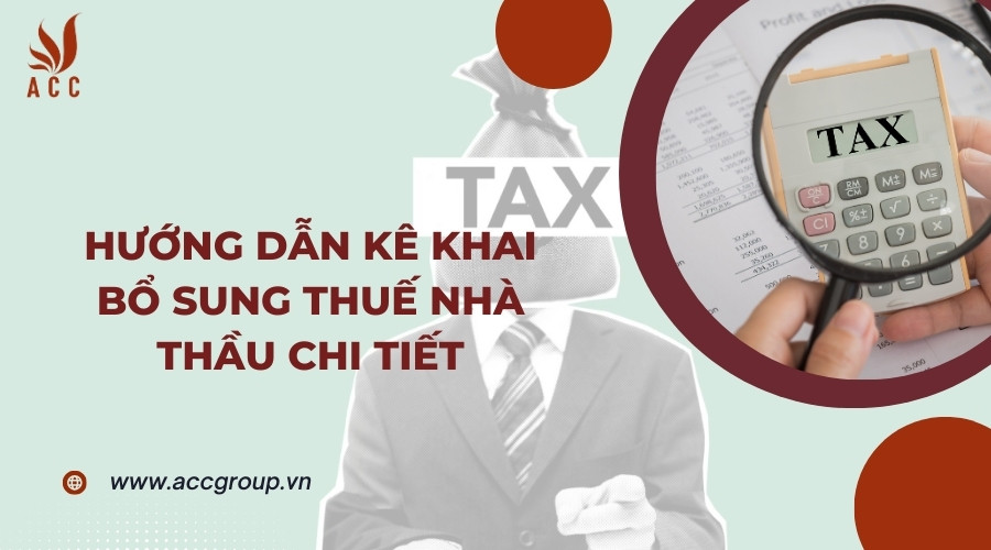 Hướng dẫn kê khai bổ sung thuế nhà thầu chi tiết