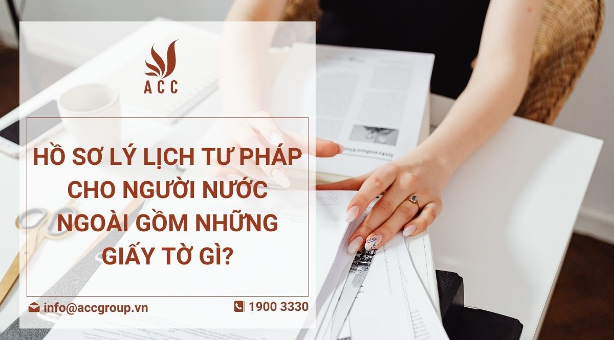 Hồ sơ lý lịch tư pháp cho người nước ngoài gồm những giấy tờ gì