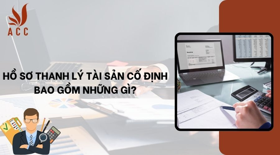 Hồ sơ thanh lý tài sản cố định bao gồm những gì?