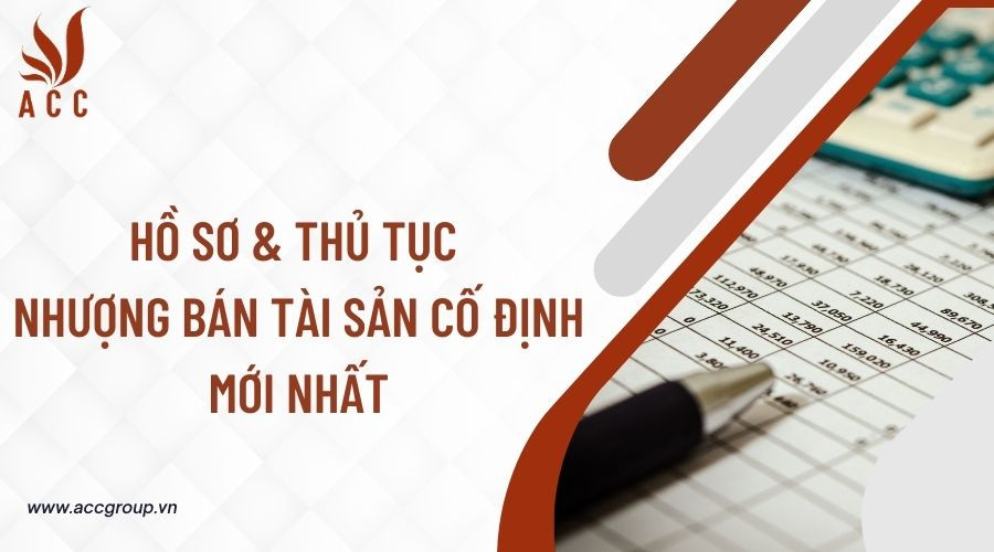 Hồ sơ & thủ tục nhượng bán tài sản cố định mới nhất