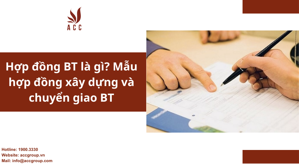 Hợp đồng BT là gì? Mẫu hợp đồng xây dựng và chuyển giao BT