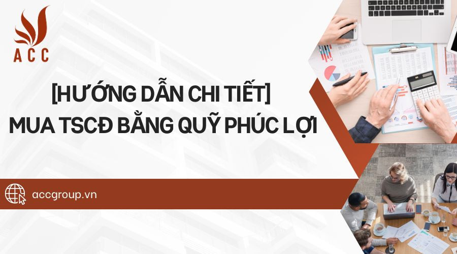 [Hướng dẫn chi tiết] Mua TSCĐ bằng quỹ phúc lợi