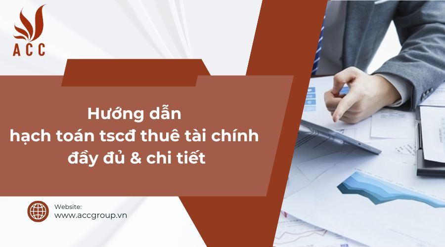 Hướng dẫn hạch toán tscđ thuê tài chính đầy đủ & chi tiết