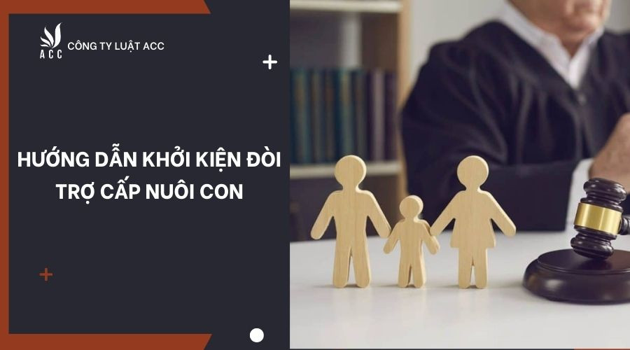 Hướng dẫn khởi kiện đòi trợ cấp nuôi con