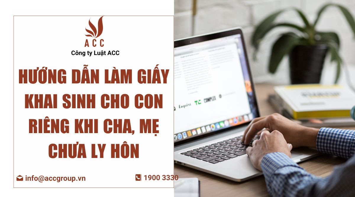 huong-dan-lam-giay-khai-sinh-cho-con-rieng-khi-cha-me-chua-ly-hon