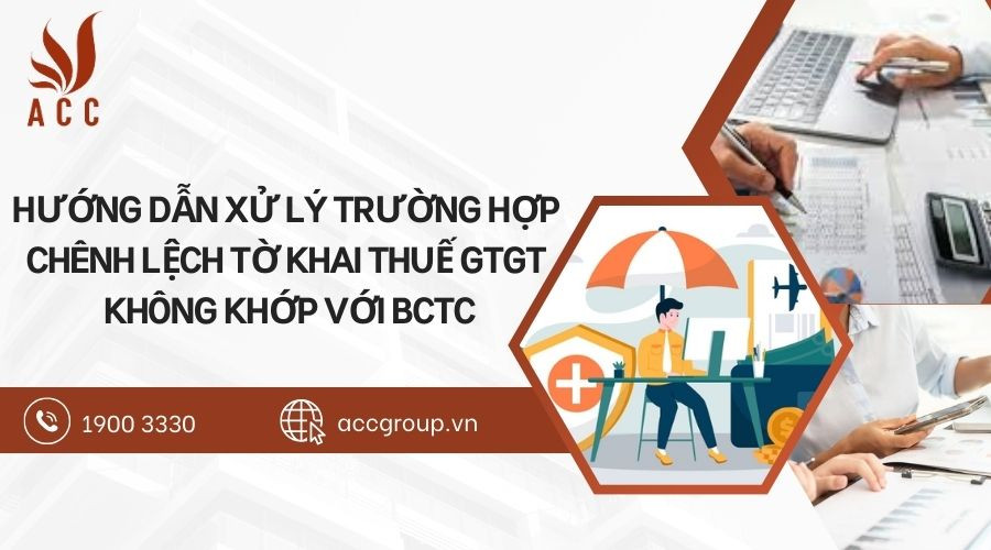 Hướng dẫn xử lý trường hợp chênh lệch tờ khai thuế GTGT không khớp với BCTC