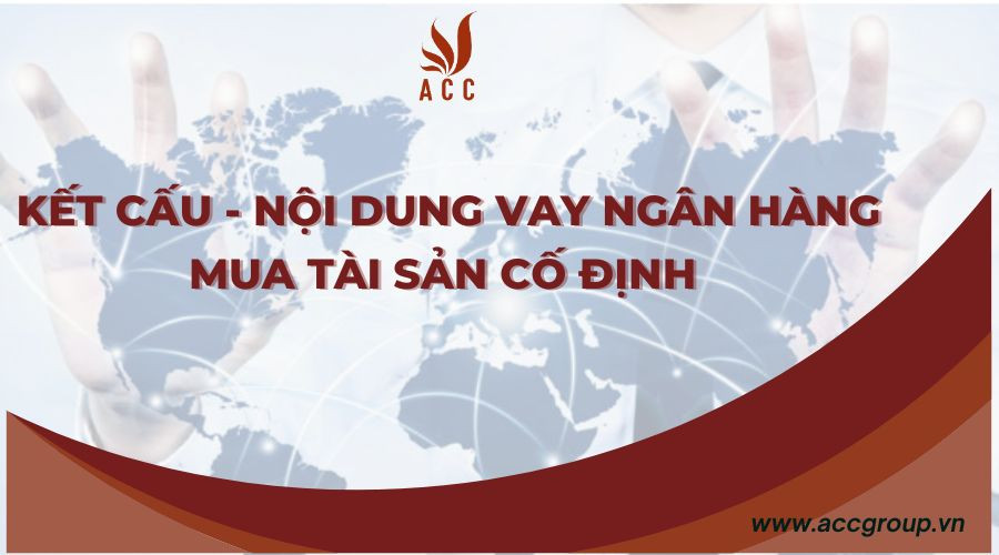 Kết cấu - Nội dung vay ngân hàng mua tài sản cố định 