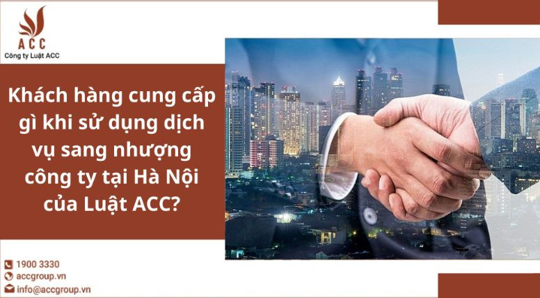 Khách hàng cung cấp gì khi sử dụng dịch vụ sang nhượng công ty tại Hà Nội của Luật ACC?