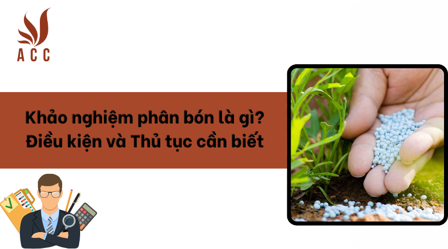 khao-nghiem-phan-bon-la-gi-dieu-kien-va-thu-tuc-can-biet