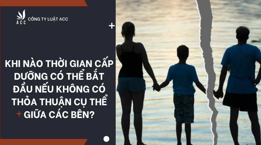  Khi nào thời gian cấp dưỡng có thể bắt đầu nếu không có thỏa thuận cụ thể giữa các bên?